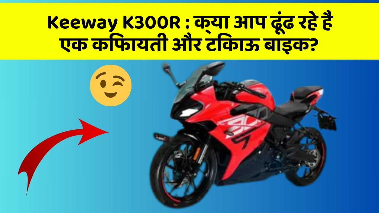 Keeway K300R : क्या आप ढूंढ रहे हैं एक किफायती और टिकाऊ बाइक?