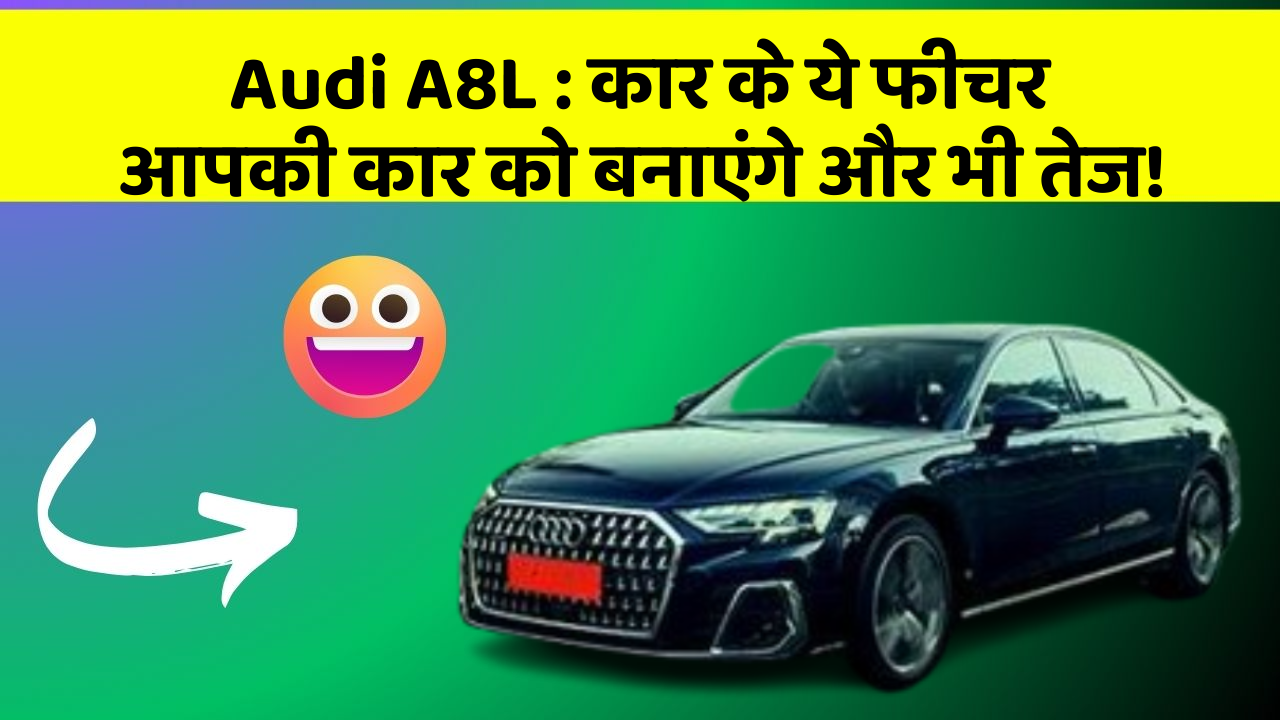 Audi A8L: कार के ये फीचर आपकी कार को बनाएंगे और भी तेज!