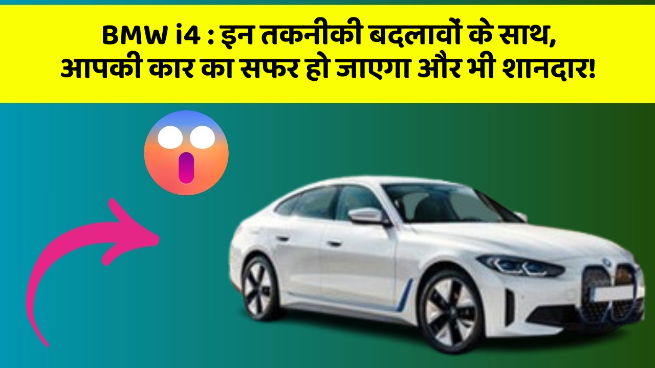 BMW i4:इन तकनीकी बदलावों के साथ, आपकी कार का सफर हो जाएगा और भी शानदार!