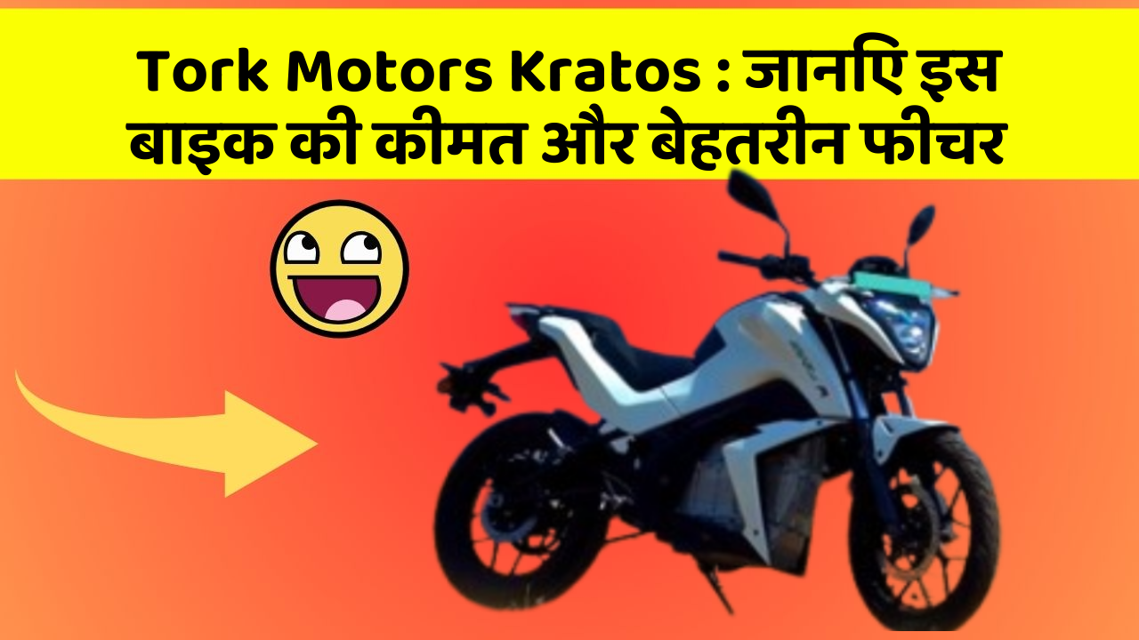 Tork Motors Kratos: जानिए इस बाइक की कीमत और बेहतरीन फीचर