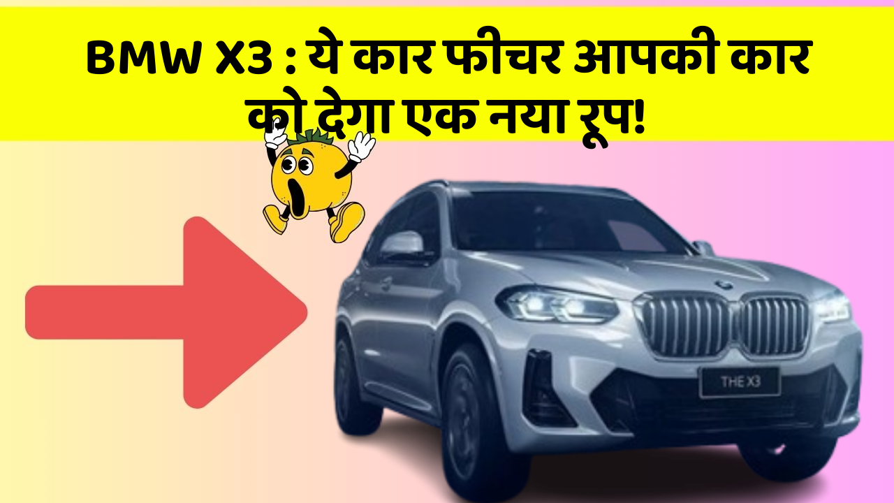BMW X3:ये कार फीचर आपकी कार को देगा एक नया रूप!