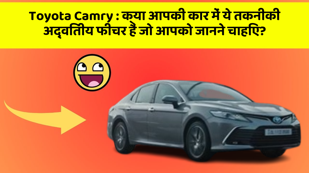 Toyota Camry: क्या आपकी कार में ये तकनीकी अद्वितीय फीचर हैं जो आपको जानने चाहिए?