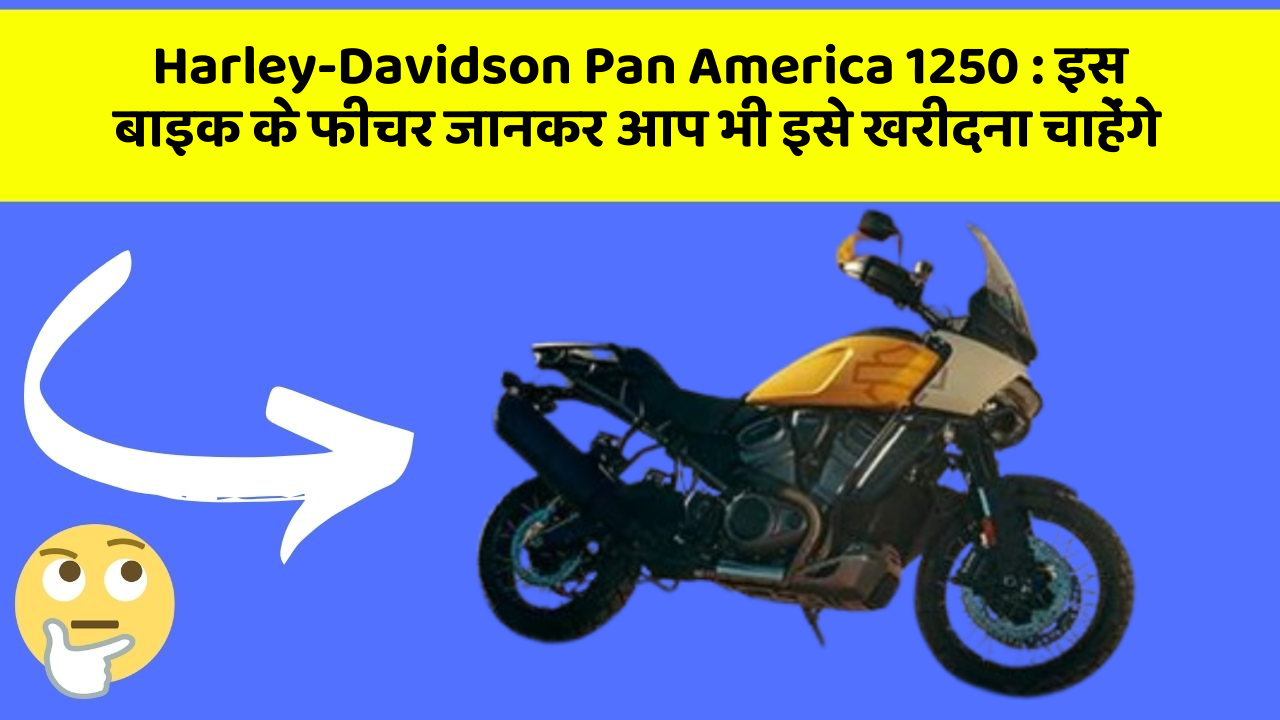 Harley-Davidson Pan America 1250 : इस बाइक के फीचर जानकर आप भी इसे खरीदना चाहेंगे