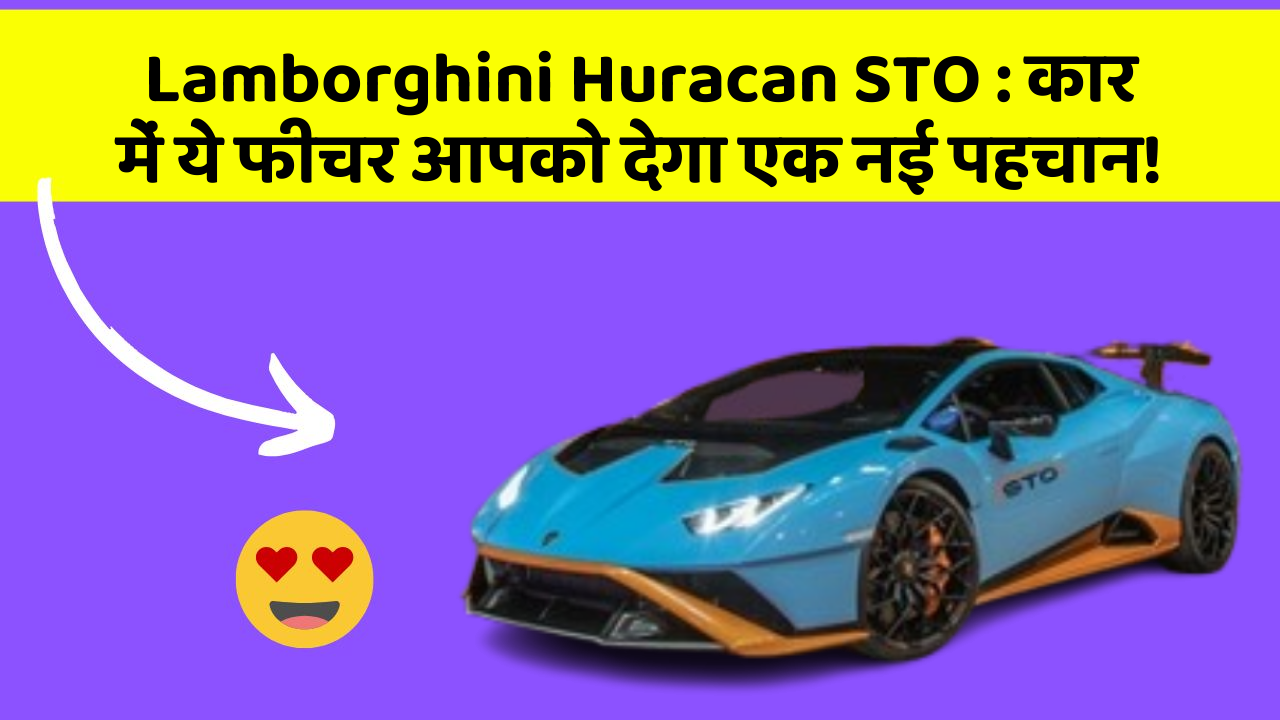 Lamborghini Huracan STO: कार में ये फीचर आपको देगा एक नई पहचान!
