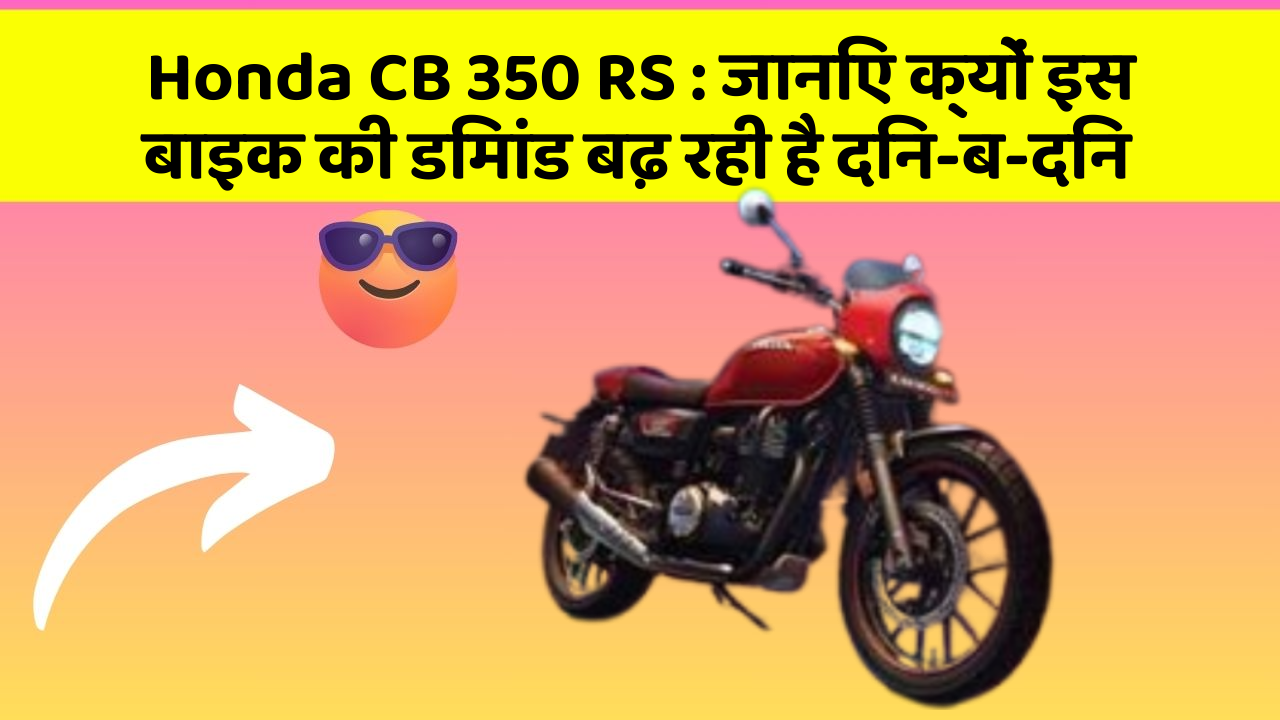 Honda CB 350 RS : जानिए क्यों इस बाइक की डिमांड बढ़ रही है दिन-ब-दिन