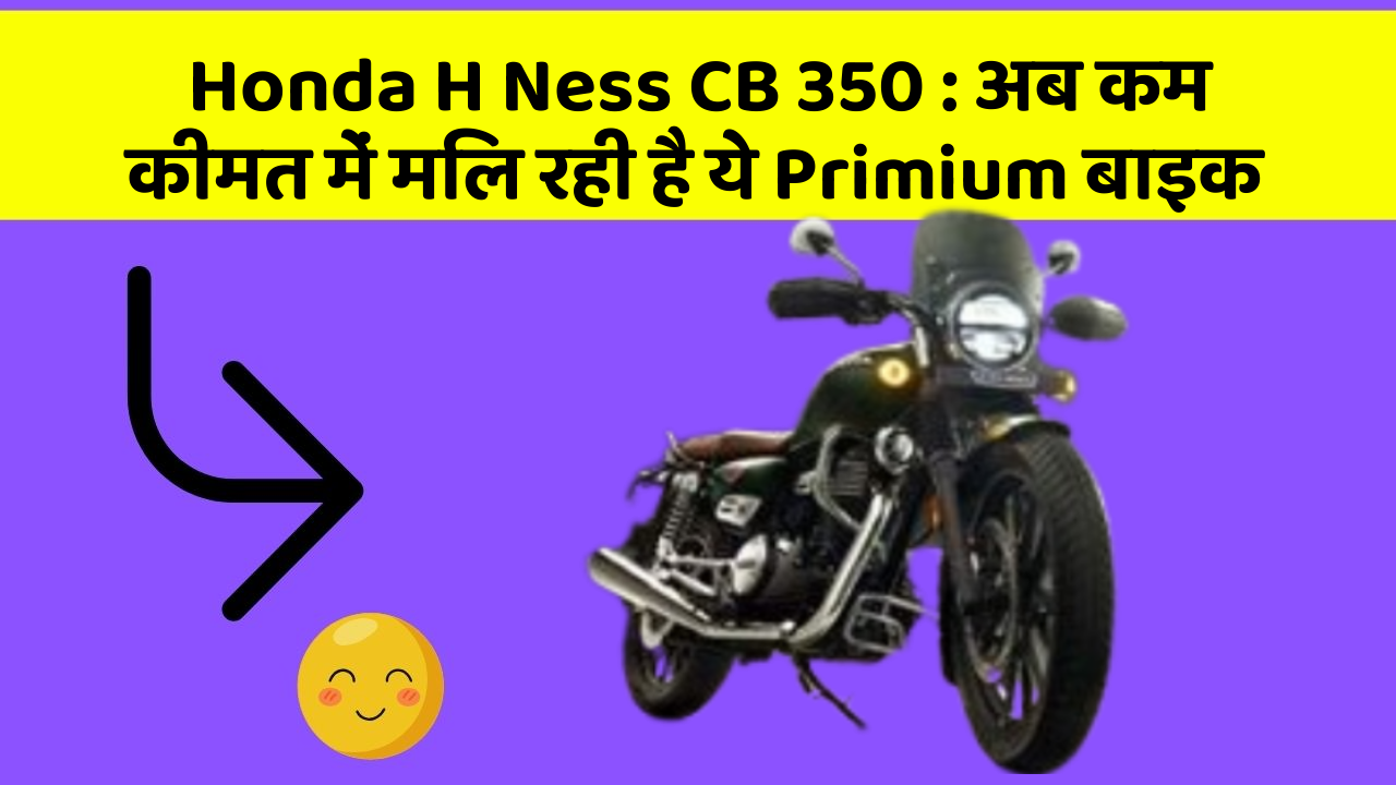 Honda H Ness CB 350 : अब कम कीमत में मिल रही है ये Primium बाइक