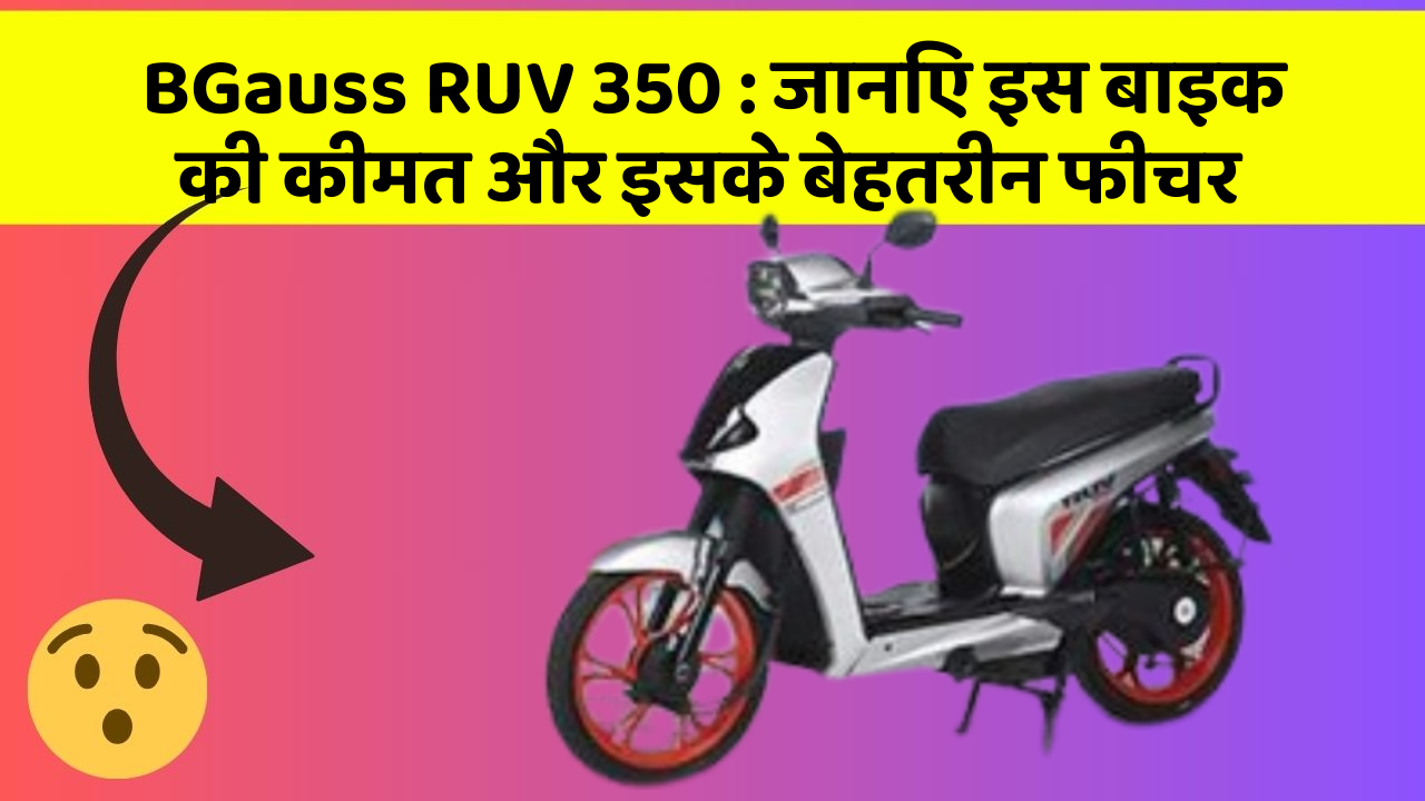 BGauss RUV 350: जानिए इस बाइक की कीमत और इसके बेहतरीन फीचर