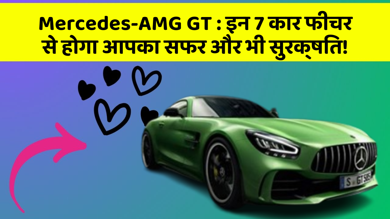 Mercedes-AMG GT: इन 7 कार फीचर से होगा आपका सफर और भी सुरक्षित!