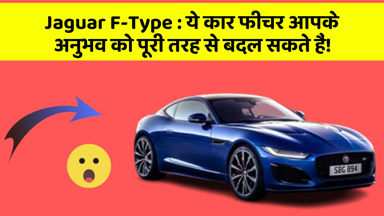 Jaguar F-Type: ये कार फीचर आपके अनुभव को पूरी तरह से बदल सकते हैं!