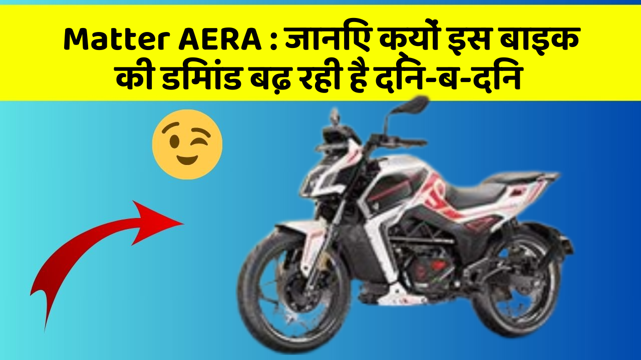Matter AERA: जानिए क्यों इस बाइक की डिमांड बढ़ रही है दिन-ब-दिन