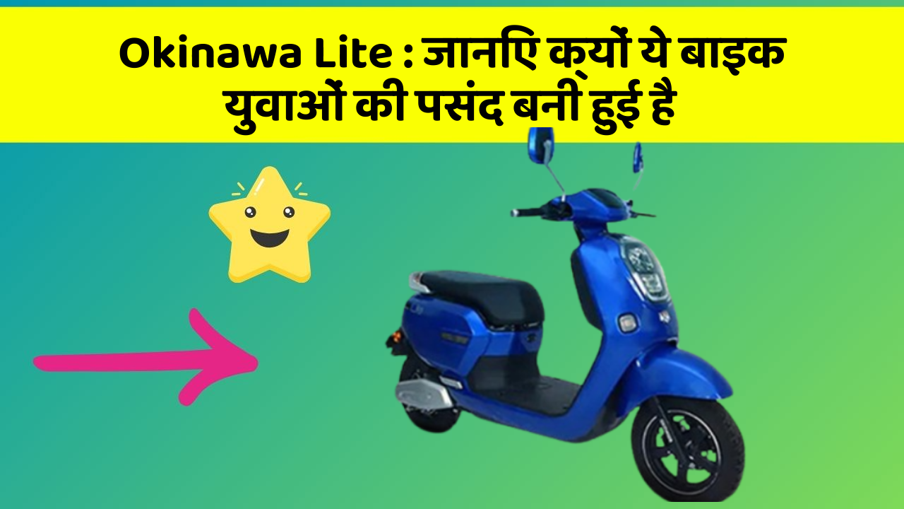 Okinawa Lite: जानिए क्यों ये बाइक युवाओं की पसंद बनी हुई है