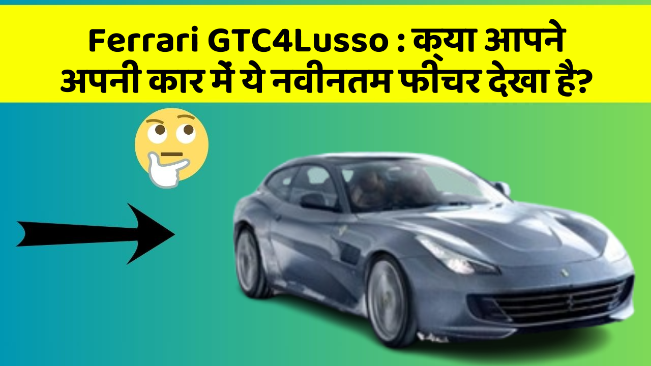 Ferrari GTC4Lusso: क्या आपने अपनी कार में ये नवीनतम फीचर देखा है?
