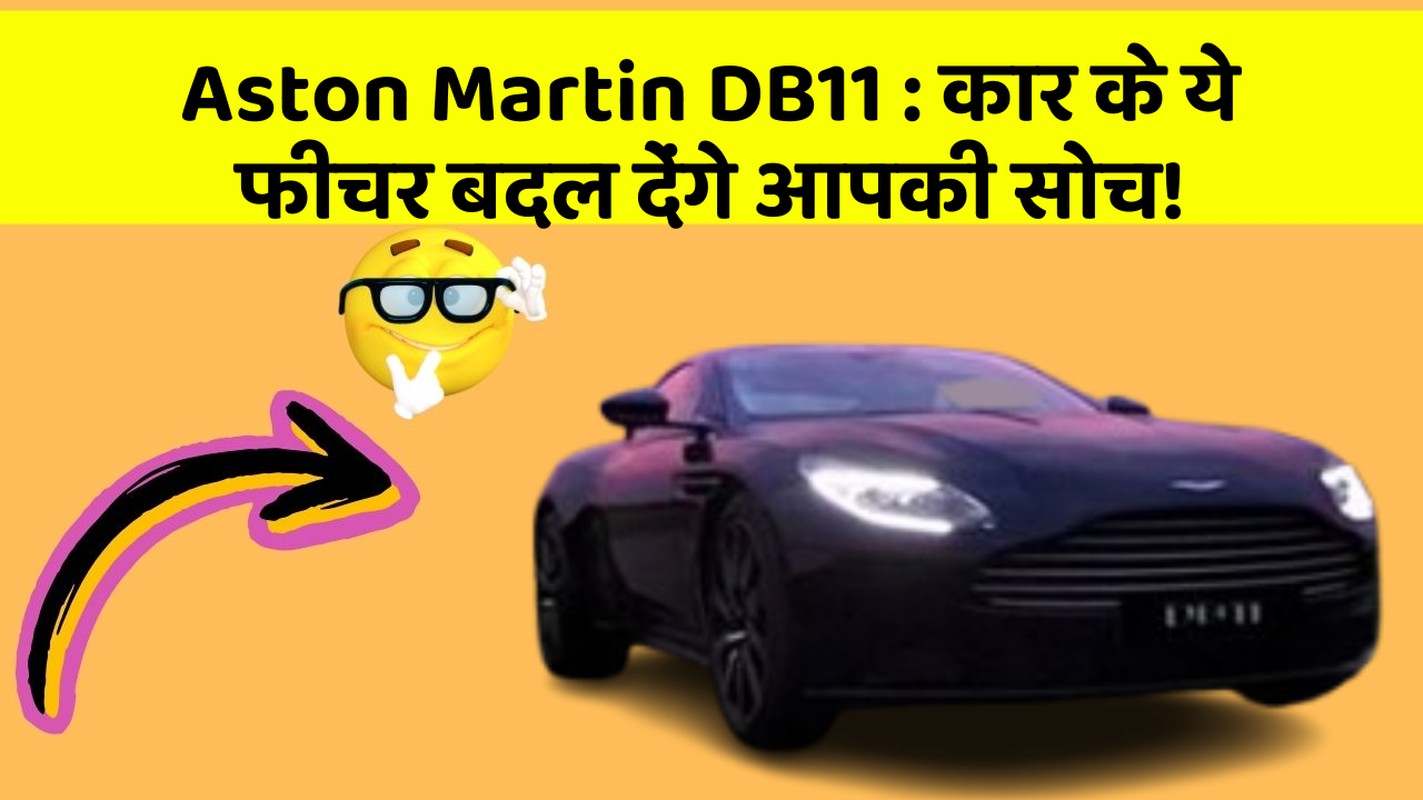 Aston Martin DB11:कार के ये फीचर बदल देंगे आपकी सोच!