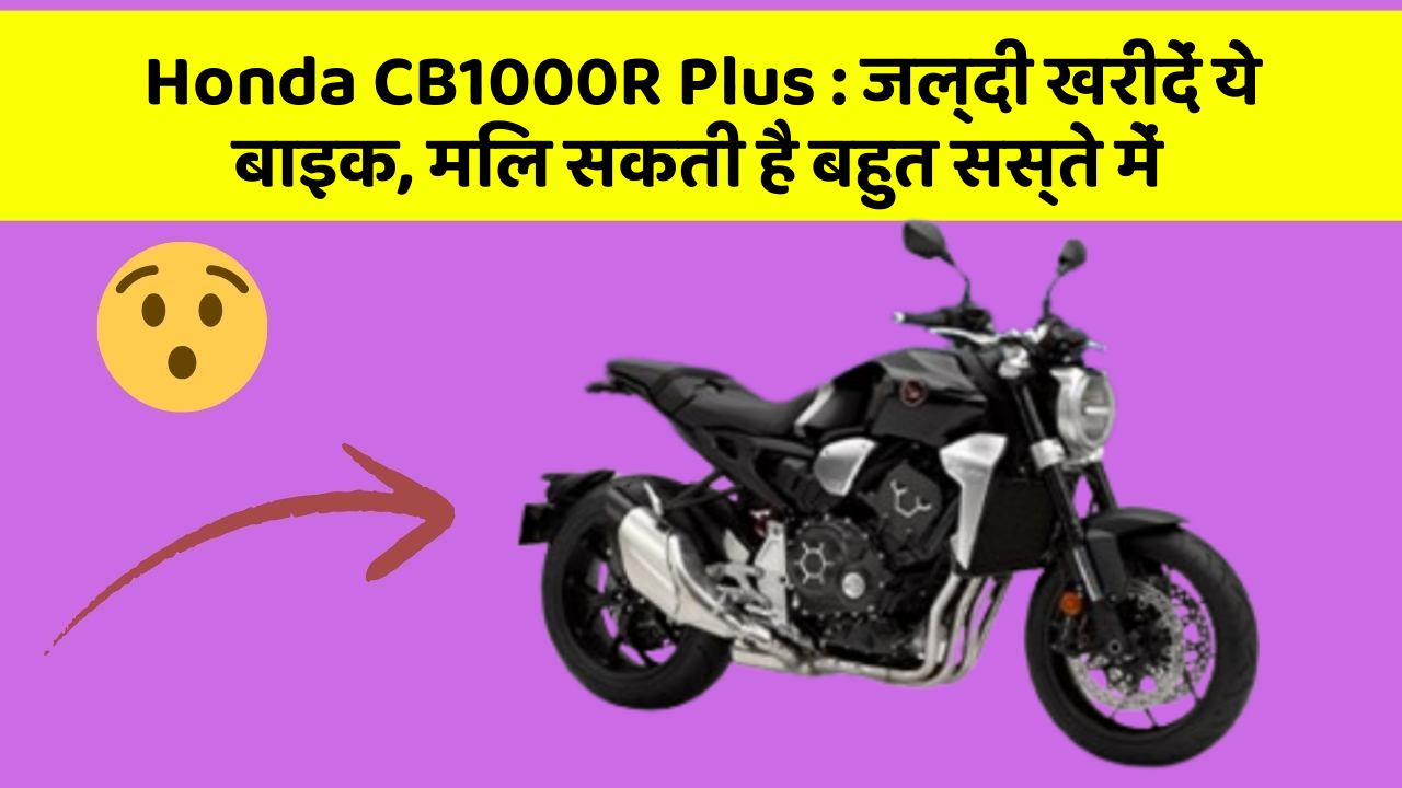 Honda CB1000R Plus: जल्दी खरीदें ये बाइक, मिल सकती है बहुत सस्ते में