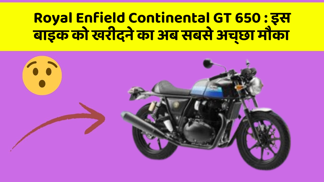 Royal Enfield Continental GT 650 : इस बाइक को खरीदने का अब सबसे अच्छा मौका