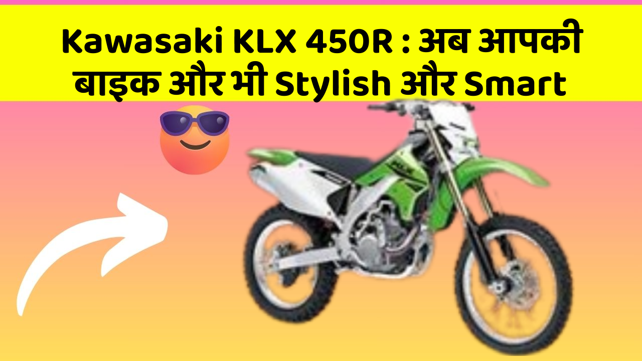 Kawasaki KLX 450R: अब आपकी बाइक और भी Stylish और Smart