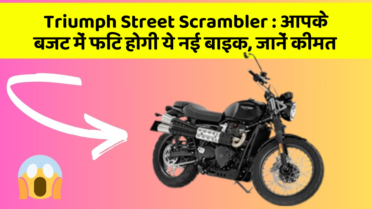 Triumph Street Scrambler : आपके बजट में फिट होगी ये नई बाइक, जानें कीमत
