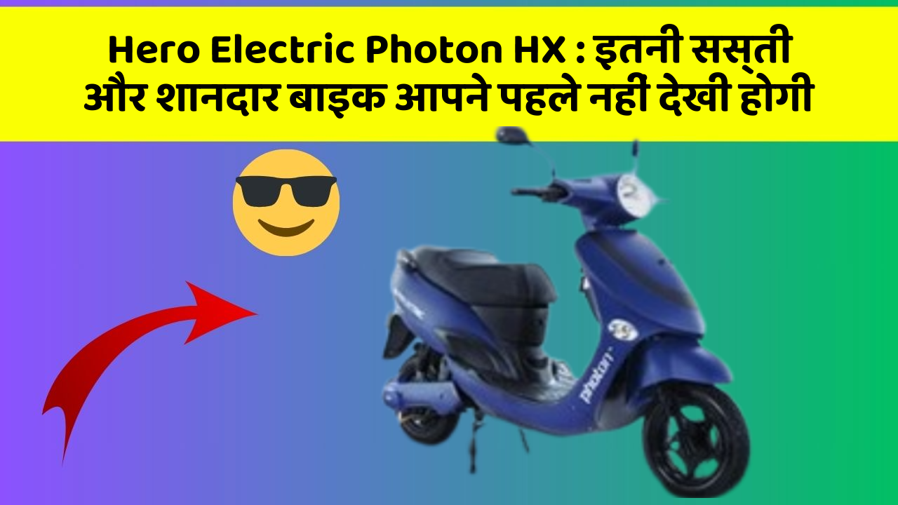 Hero Electric Photon HX: इतनी सस्ती और शानदार बाइक आपने पहले नहीं देखी होगी