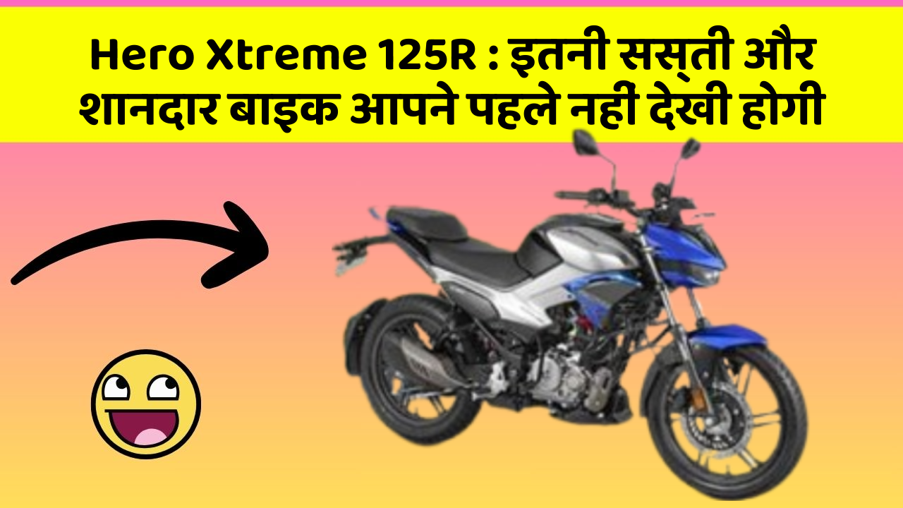 Hero Xtreme 125R: इतनी सस्ती और शानदार बाइक आपने पहले नहीं देखी होगी