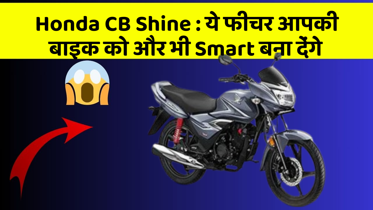 Honda CB Shine: ये फीचर आपकी बाइक को और भी Smart बना देंगे