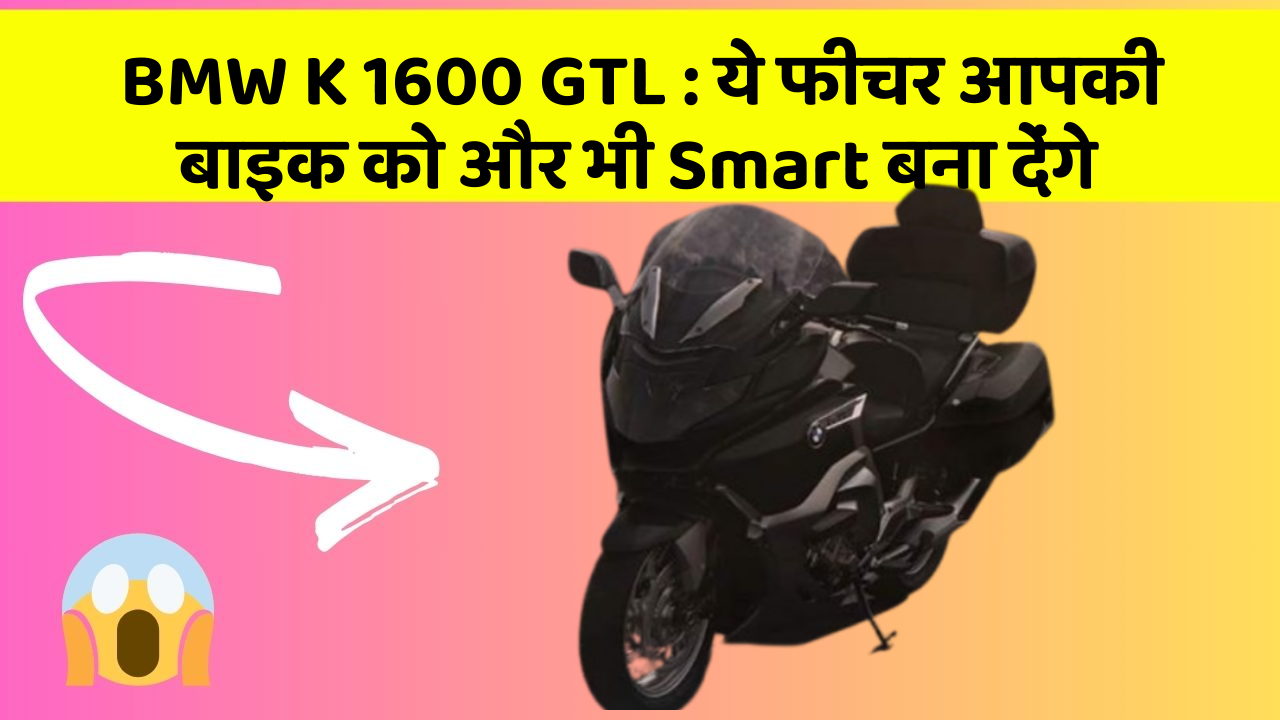 BMW K 1600 GTL : ये फीचर आपकी बाइक को और भी Smart बना देंगे