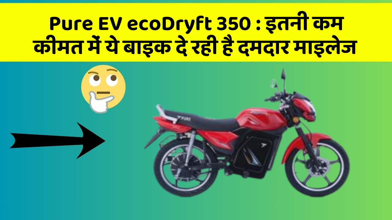 Pure EV ecoDryft 350: इतनी कम कीमत में ये बाइक दे रही है दमदार माइलेज