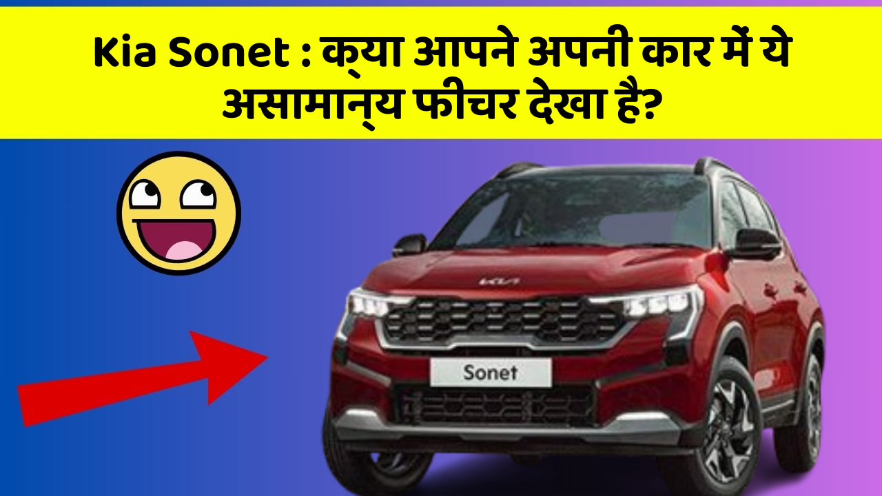 Kia Sonet:क्या आपने अपनी कार में ये असामान्य फीचर देखा है?