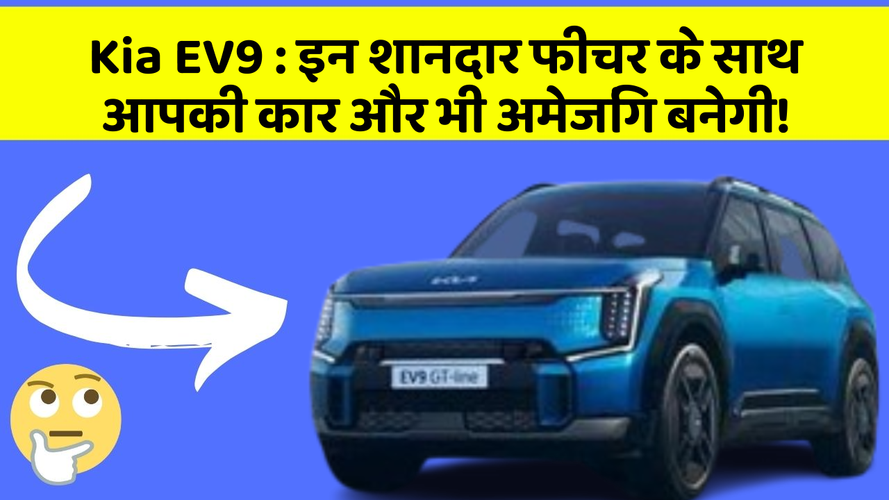 Kia EV9:इन शानदार फीचर के साथ आपकी कार और भी अमेजिंग बनेगी!
