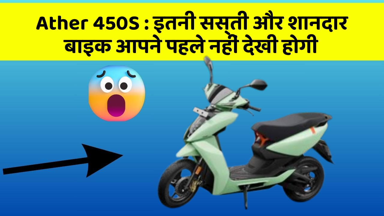 Ather 450S: इतनी सस्ती और शानदार बाइक आपने पहले नहीं देखी होगी