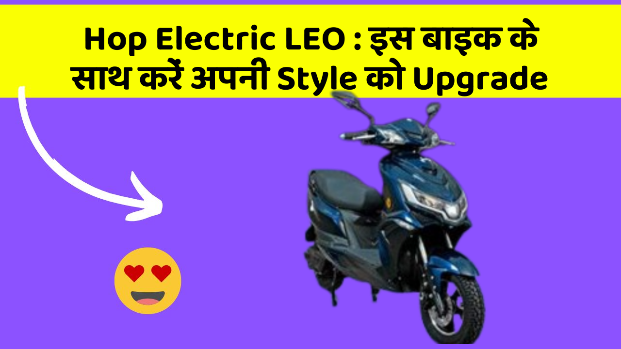 Hop Electric LEO: इस बाइक के साथ करें अपनी Style को Upgrade