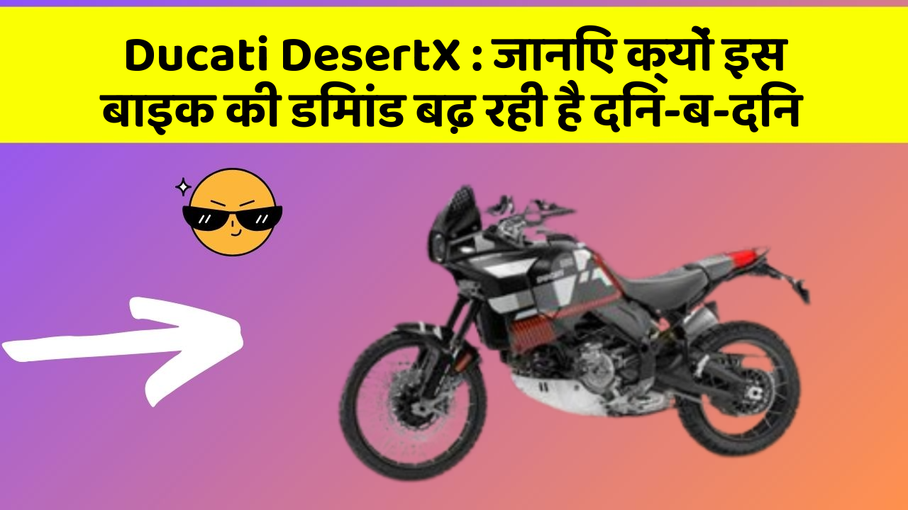 Ducati DesertX: जानिए क्यों इस बाइक की डिमांड बढ़ रही है दिन-ब-दिन