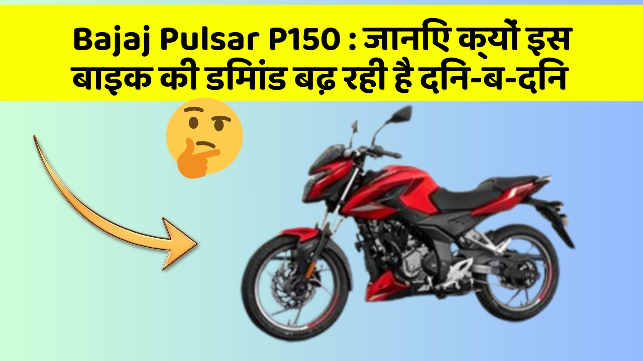 Bajaj Pulsar P150 : जानिए क्यों इस बाइक की डिमांड बढ़ रही है दिन-ब-दिन